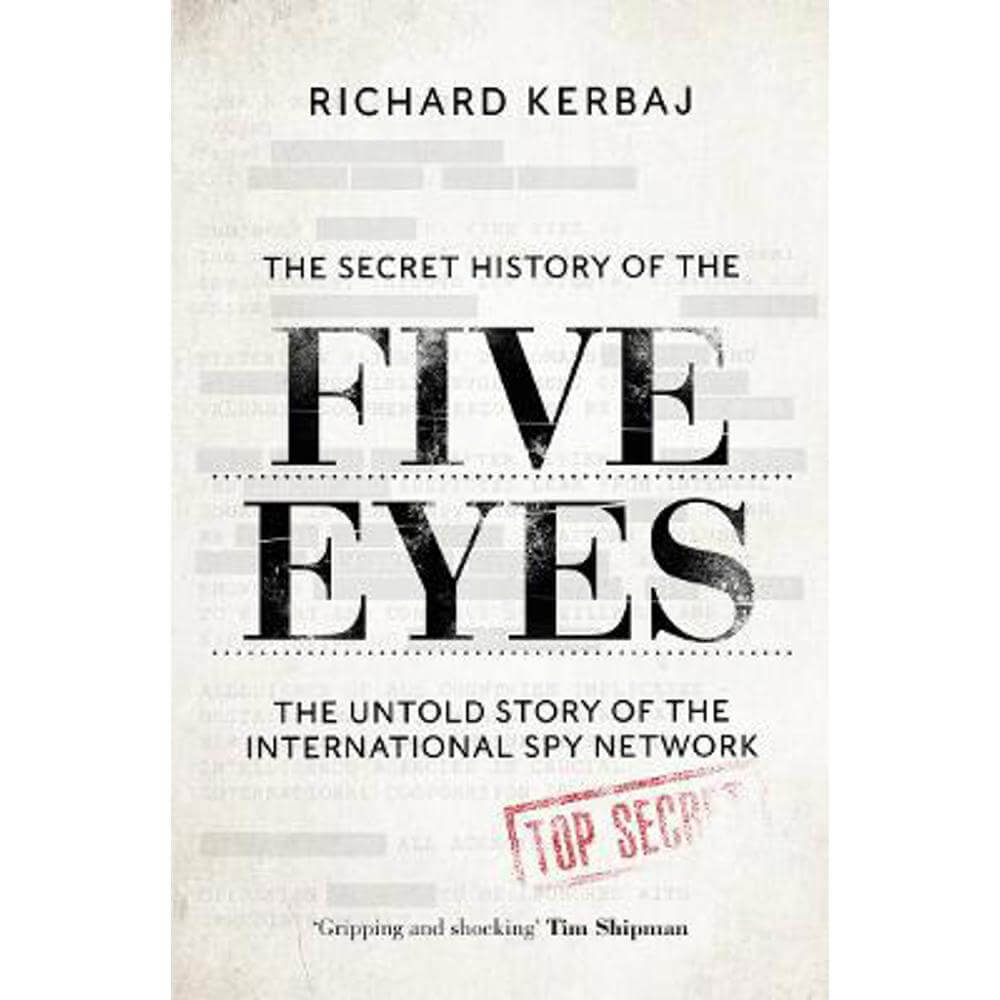 The Secret History of the Five Eyes: The untold story of the shadowy international spy network, through its targets, traitors and spies (Paperback) - Richard Kerbaj